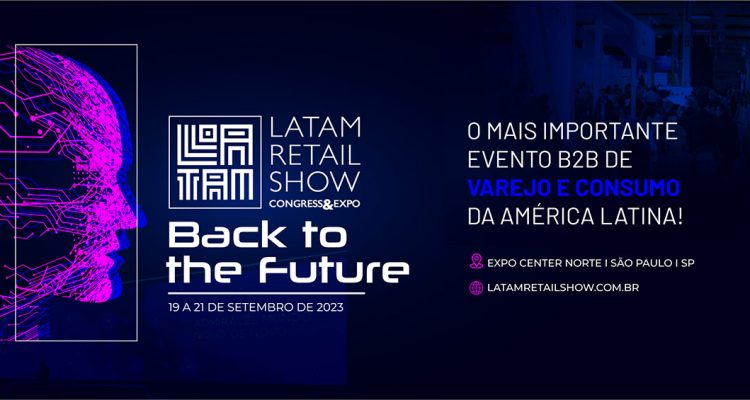 Latam Retail Show de 19 a 21.09.23 no Expo Center Norte em São Paulo / SP